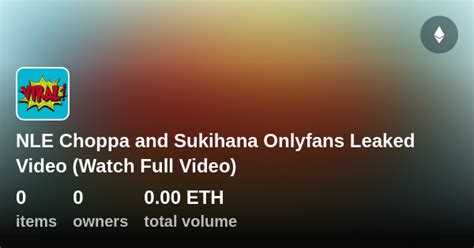 nle choppa sukihana video leaked|Sukihana